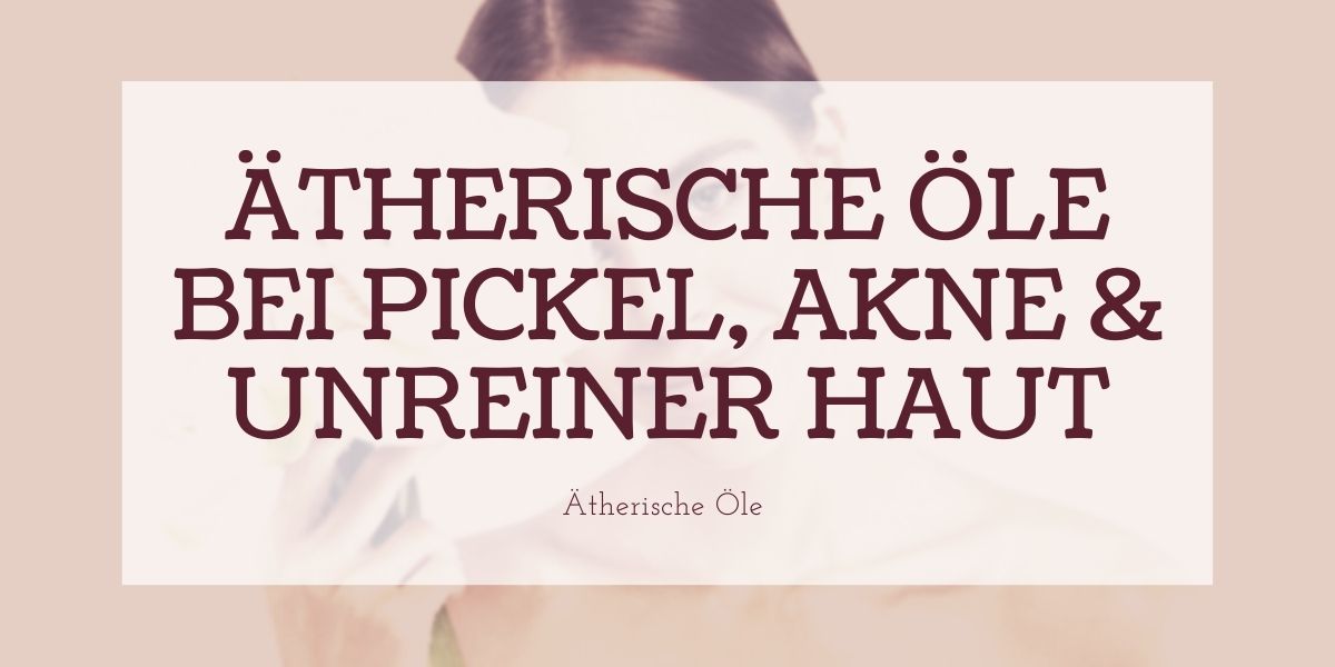 Ätherische Öle bei Pickeln Ätherische Öle bei Pickeln